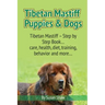 Tibetan Mastiff Puppies & Dogs: Tibetan Mastiff - Step by Step Book... care, health, diet, training, behavior and more...