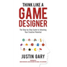 Think Like a Game Designer: The Step-By-Step Guide to Unlocking Your Creative Potential