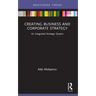 Creating Business and Corporate Strategy: An Integrated Strategic System
