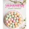 Attention to Japanese Food Lovers!: Sweet and Savory Japanese Desserts