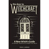 The Door to Witchcraft: A New Witch's Guide to History, Traditions, and Modern-Day Spells