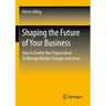 Shaping the Future of Your Business: How to Enable Your Organisation to Manage Market Changes and Crises