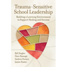 Trauma-Sensitive School Leadership: Building a Learning Environment to Support Healing and Success