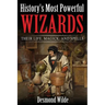 History's Most Powerful Wizards: Their Life, Magick and Spells