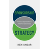 Sponsorship Strategy: Practical Approaches to Powerful Sponsorships