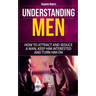 Understanding Men: How to Attract And Seduce A Man, Keep Him Interested And Turn Him On