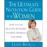 The Ultimate Nutrition Guide for Women: How to Stay Healthy with Diet, Vitamins, Minerals and Herbs