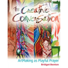 The Creative Conversation: ArtMaking as Playful Prayer