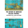 The History of American College Football: Institutional Policy, Culture, and Reform
