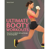 Ultimate Booty Workouts: Exercises to Build, Lift and Sculpt an Amazing Butt