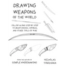 Drawing Weapons of the World: Follow Along Step By Step to Draw Knives, Swords. and Other Tools of War