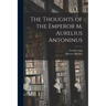 The Thoughts of the Emperor M. Aurelius Antoninus