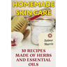 Homemade Skin Care: 30 Recipes Made of Herbs and Essential Oils: (Natural Skin Care, Natural Beauty Book)