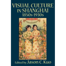 Visual Culture in Shanghai, 1850s-1930s