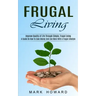 Frugal Living: A Guide On How To Save Money And Live More With A frugal Lifestyle (Improve Quality of Life Through Simple, Frugal Living)