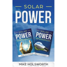 Solar Power: Making the Smart Switch to Solar Power - And Staying Within Budget! -And- How to Harness the Sun to Power Your Life -