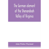 The German element of the Shenandoah Valley of Virginia