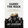 Carry the Rock: Race, Football, and the Soul of an American City