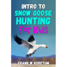 Intro to Snow Goose Hunting for Kids