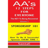 A A's 12 Steps For Everyone: The Key To Being Recovered: Sponsorship 101