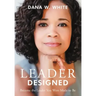 Leader Designed: Become the Leader You Were Made to Be