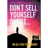 Don't Sell Yourself Short! Be All You Can Be!