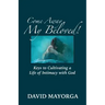 Come Away My Beloved! Keys to Cultivating a Life of Intimacy with God