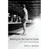 Waiting for the Train to Come: Life, Youth and Dushore