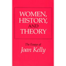 Women, History, and Theory: The Essays of Joan Kelly