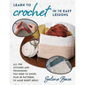 Learn to Crochet in 10 Easy Lessons: All the Stitches and Techniques You Need to Know, Plus 28 Patterns to Make Right Away!