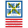 Give Us the Ballot: The Modern Struggle for Voting Rights in America