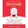 Rainbow Vision Journal RED: How to follow your heart and find your bliss without reliving past