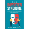 The Imposter Syndrome: How to Stop Feeling like a Fraud at Work, Build Your Confidence and Stop the Inner Critic