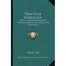 Practical Astrology: Being a Simple Method of Instruction in the Science of Astrology