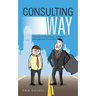 The Consulting Way: A Guide to Becoming a Successful Management Consultant