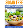 Sugar Free Budget Cooking for One: Sugar Free Recipes to Help Control Diabetes & Lose Weight