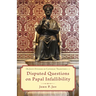 Disputed Questions on Papal Infallibility