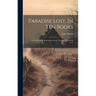 Paradise Lost, In Ten Books: The Text Exactly Reproduced From The First Edition Of 1667