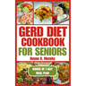 Gerd Diet Cookbook for Seniors: Nutritious Guide with Easy Recipes for Effective Weight Loss and to Manage Acid Reflux