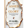 From Ashes to Glory: How God Transformed Pain into a Revival of Faith, Unveiling My Purpose