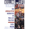 Killing for Life: The Apocalyptic Narrative of Pro-Life Politics