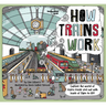 Lonely Planet Kids How Trains Work: Brilliant Facts & Lift the Flaps Amazing Illustrations Explore a Busy Railway Station Golden Age of Steam to High