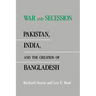 War and Secession: Pakistan, India, and the Creation of Bangladesh