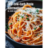 50 Low-Carb Pasta Alternatives