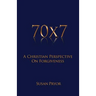 70 X 7 A Christian Perspective on Forgiveness