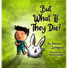 But What If They Die?