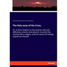 The Holy ways of the Cross,: Or, A short treatise on the various trials and afflictions, interior and exterior, to which the spiritual life is subject