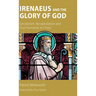 Irenaeus and the Glory of God: Gnosticism, Recapitulation and True Humanity in Christ