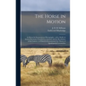 The Horse in Motion: as Shown by Instantaneous Photography: With a Study on Animal Mechanics Founded on Anatomy and the Revelations of the