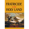 Fratricide in the Holy Land: A Psychoanalytic View of the Arab-Israeli Conflict